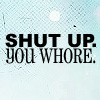 shutupyouwhore.jpg