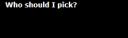 who_to_pick.gif