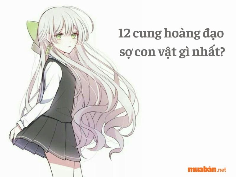 12 Cung Hoàng Đạo Sợ Con Vật Gì Nhất