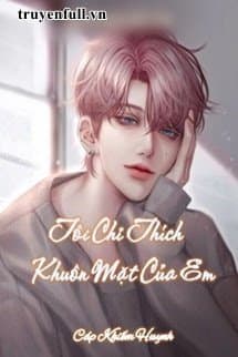 Anh chỉ thích khuôn mặt của em