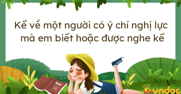 Bài Văn Kể Về Người Có Ý Chí Nghị Lực Lớp 4 Ngắn