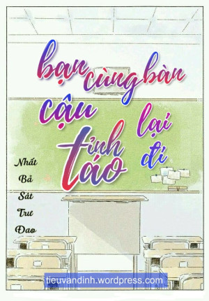Bạn cùng bàn, cậu tỉnh táo lại đi!
