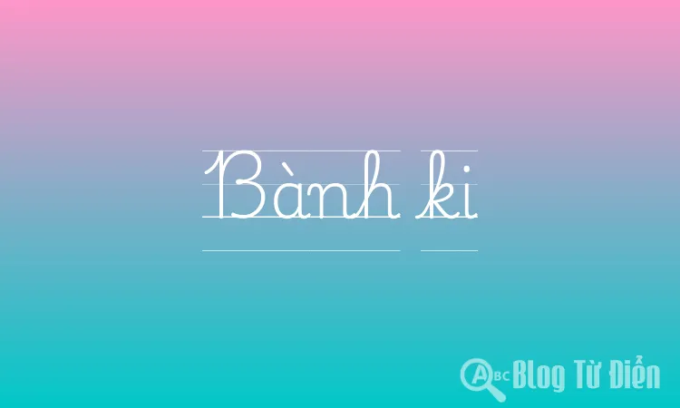 Bành Ki Là Gì?