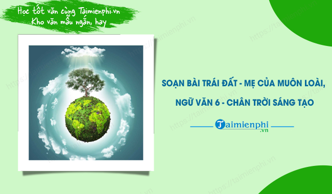 Soạn Bài: Trái Đất - Mẹ của Muôn Loài Gallery 2