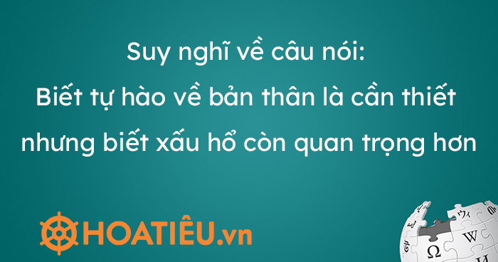 Biết tự hào về bản thân là cần thiết nhưng biết xấu hổ còn quan trọng hơn