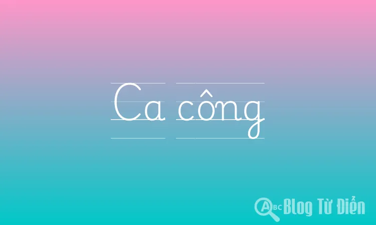 Ca Công Là Gì?