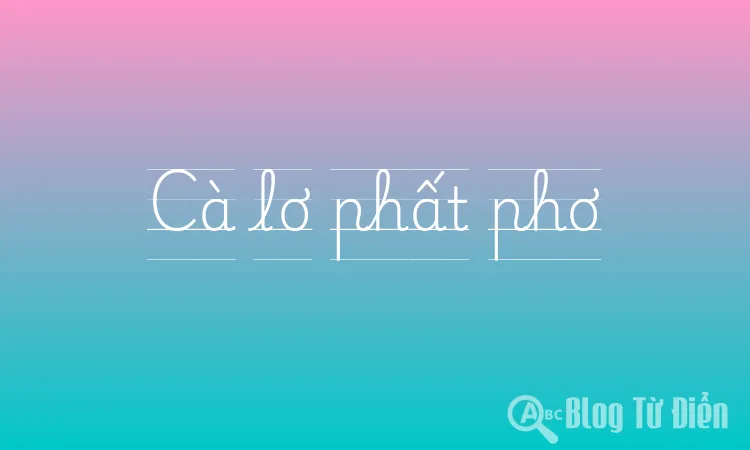 Cà lơ phất phơ là gì?