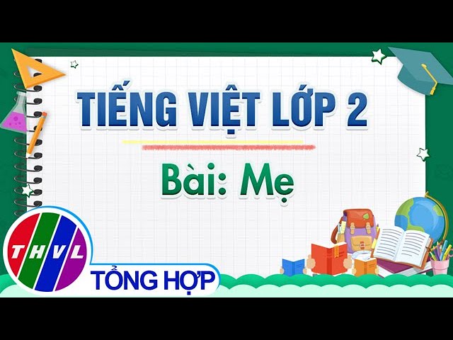 Mẹ Tiếng Việt Lớp 2: Học Ngữ Văn Vui Nhộn và Hiệu Quả Gallery 1