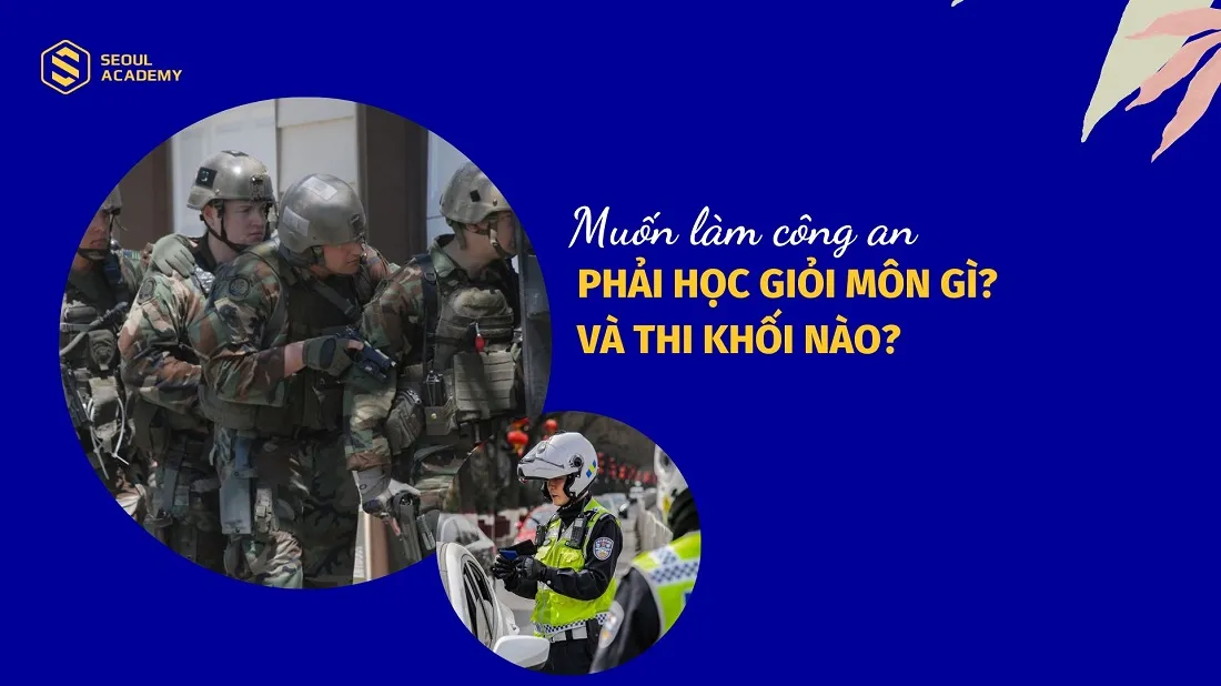 Làm Công An Cần Học Giỏi Môn Gì? Gallery 2