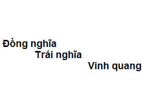 Trái nghĩa với Vinh Quang là gì? Gallery 1