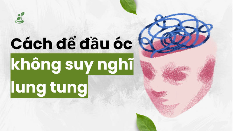 Cách để đầu óc không suy nghĩ lung tung