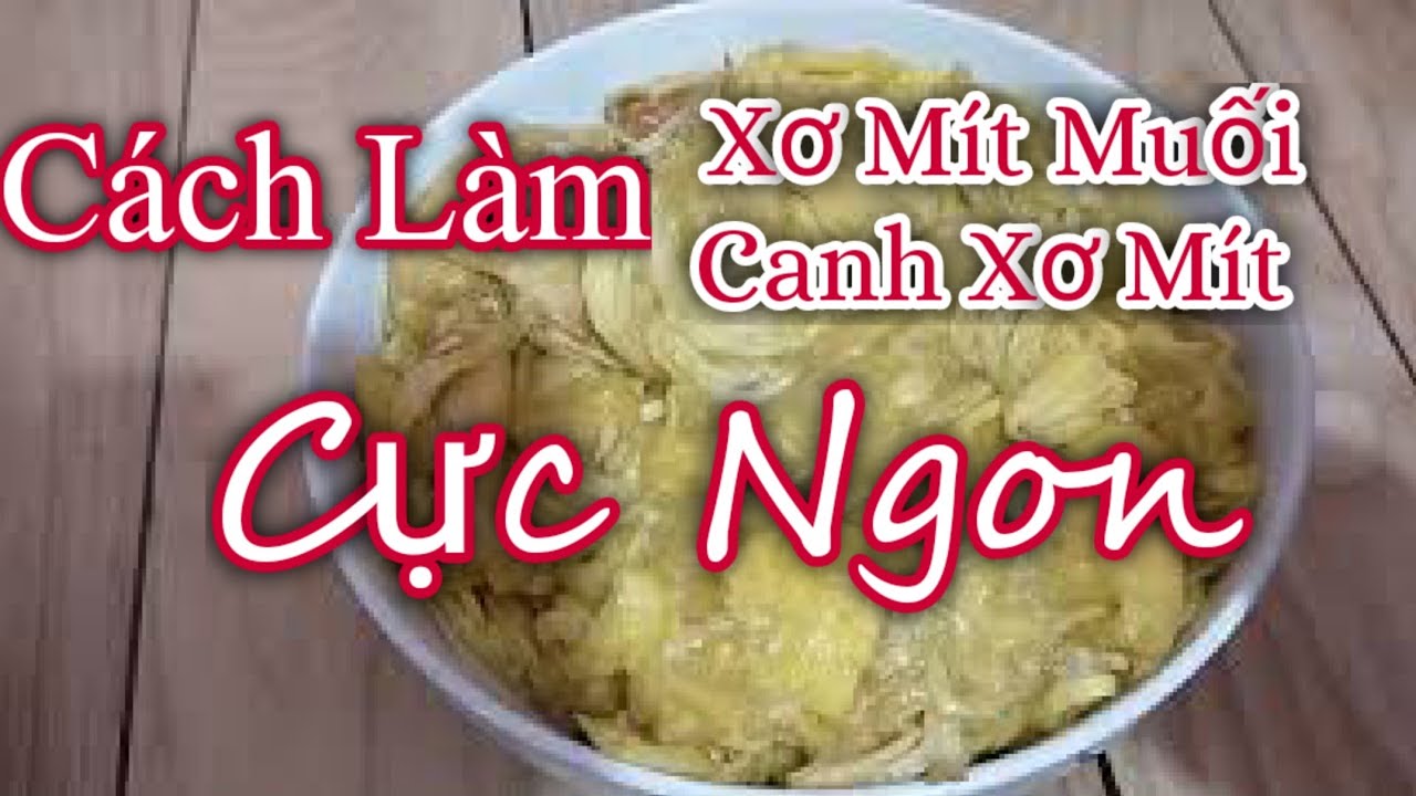Cách Muối Xơ Mít Chín Ngon, Giữ Được Lâu