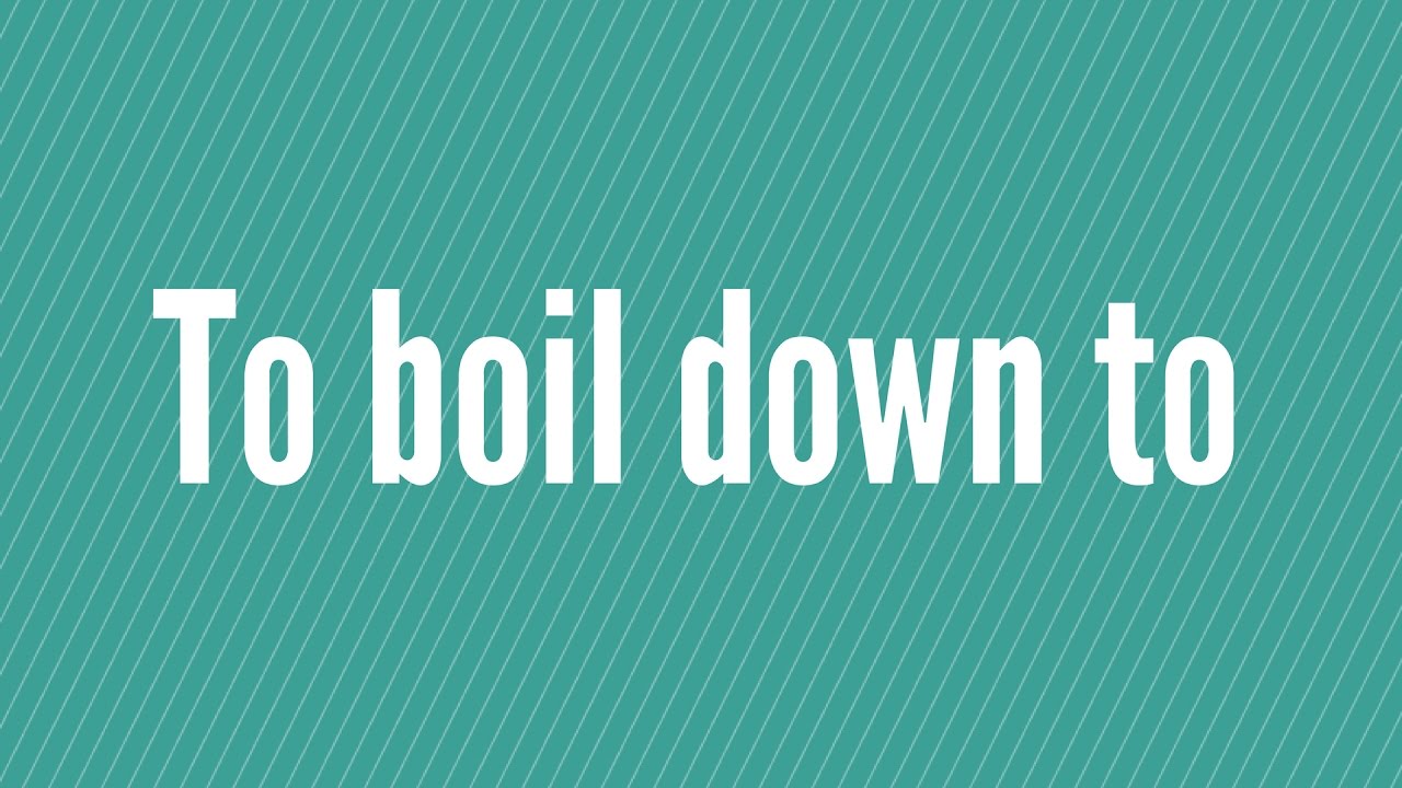 Boils Down To Là Gì? Gallery 1