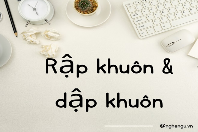Dập khuôn hay rập khuôn? Sự khác biệt và cách sử dụng Gallery 2