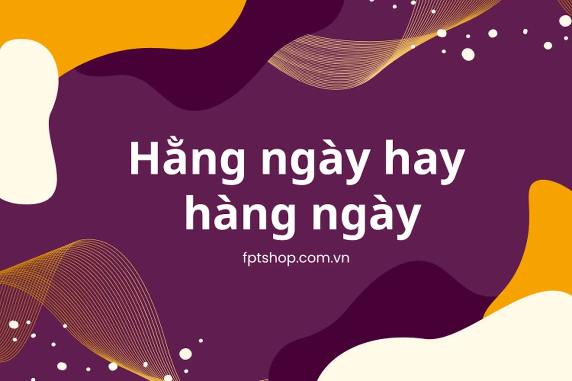 Hàng Ngày và Hằng Ngày: Sự Khác Biệt và Cách Sử Dụng Gallery 2