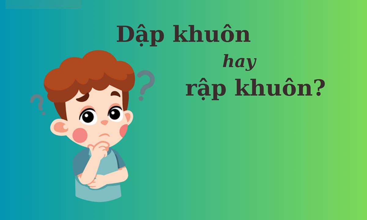 Rập khuôn hay Dập khuôn? Sự khác biệt và cách sử dụng Gallery 2