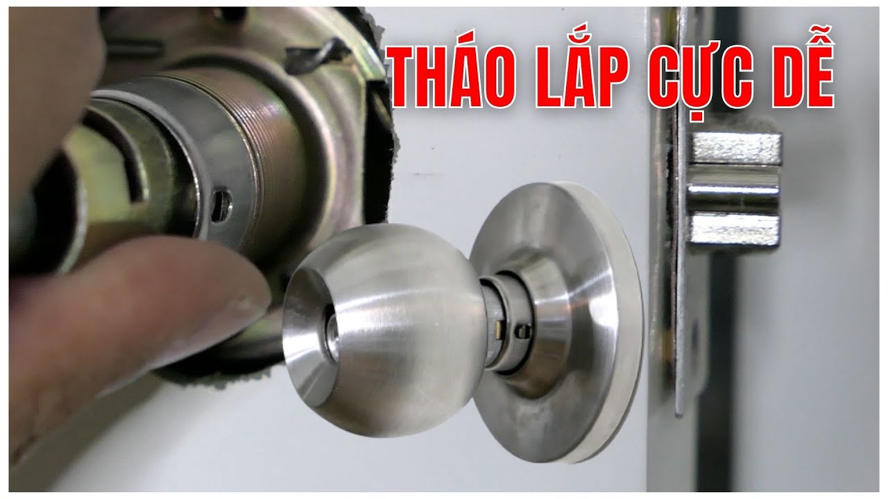 Cách Tháo Lắp Khóa Tay Nắm Tròn