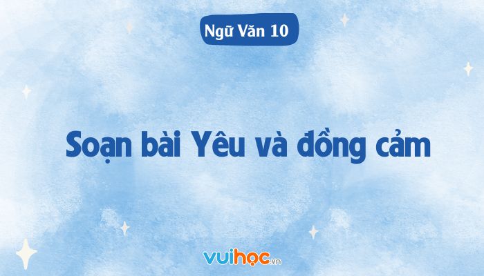 Soạn Văn Yêu và Đồng Cảm: Hướng Dẫn Chi Tiết và Bài Mẫu Hay Gallery 2