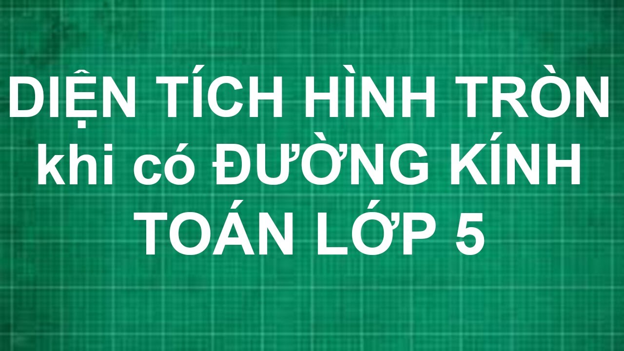 Cách tính diện tích hình tròn khi biết đường kính lớp 5