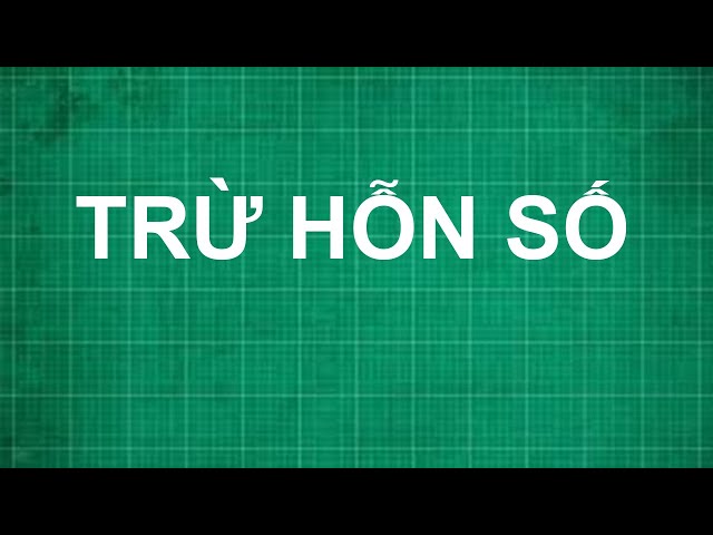 Cách Trừ Hỗn Số
