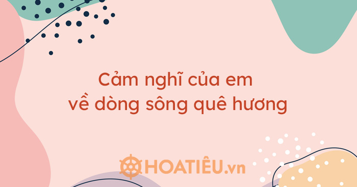 Cảm nghĩ về dòng sông quê hương