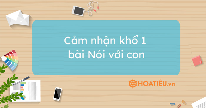 Cảm nhận khổ 1 Nói với con