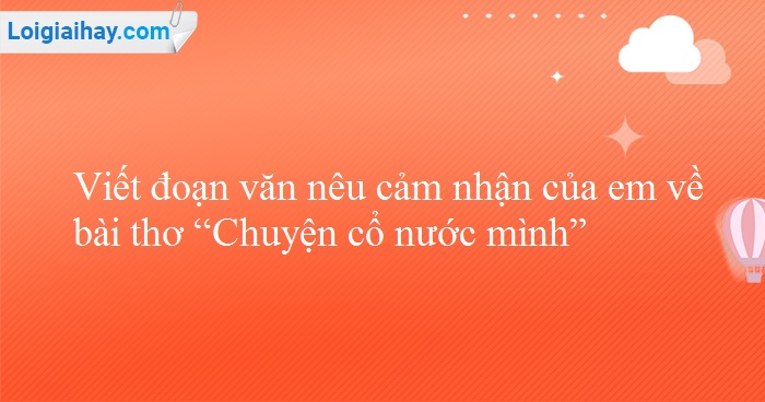 Viết đoạn văn thể hiện cảm xúc về bài thơ Chuyện cổ nước mình Gallery 1