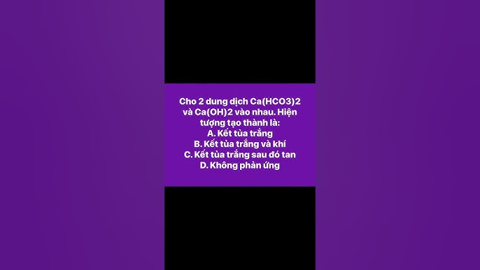 Ca(OH)2 + Ca(HCO3)2 Hiện tượng