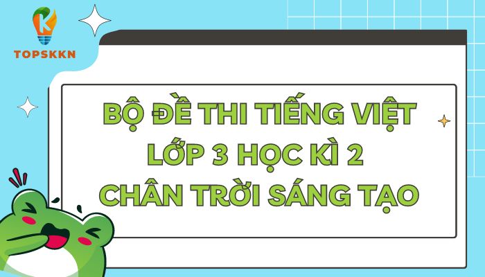 Đề Thi Tiếng Việt Lớp 3 Học Kì 2 Chân Trời Sáng Tạo Gallery 1