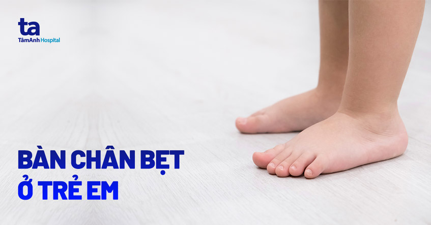 Chân Bẹt Ở Trẻ Nhỏ: Nguyên Nhân, Triệu Chứng Và Cách Điều Trị