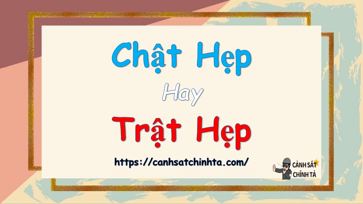 Chật hẹp hay trật hẹp?