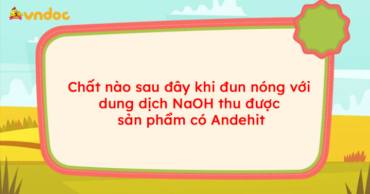 Chất nào sau đây khi đun nóng với dung dịch NaOH thu được sản phẩm có andehit? Gallery 2