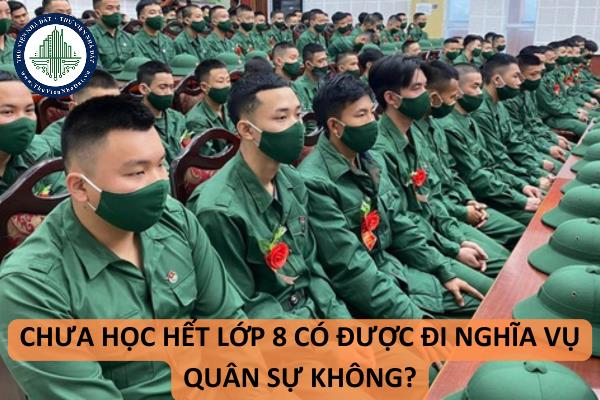 Chưa học hết lớp 8 có đi nghĩa vụ không?