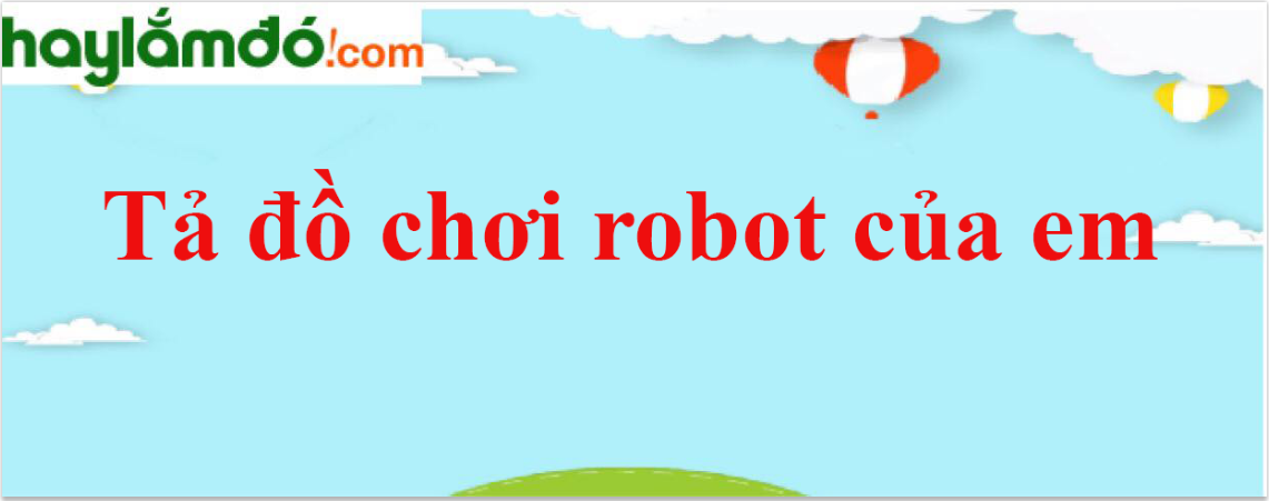 Bài Văn Tả Con Robot Lớp 4 Ngắn Gọn Gallery 2