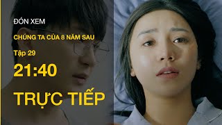 Chúng Ta Của 8 Năm Sau Tập 29: Review Chi Tiết và Cảm Xúc