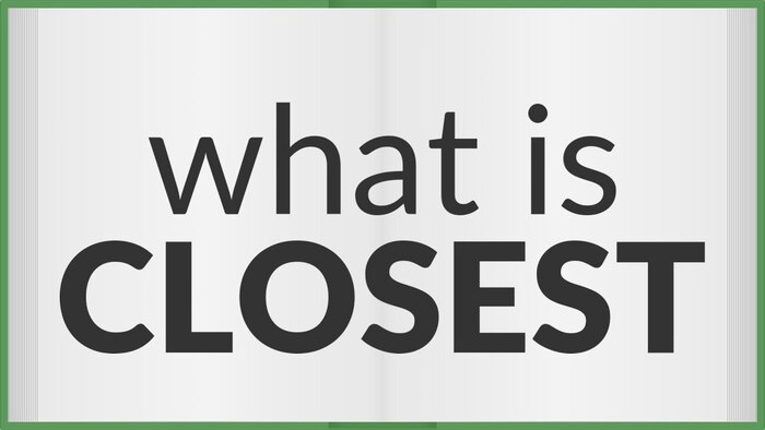 Closest là đồng nghĩa hay trái nghĩa?