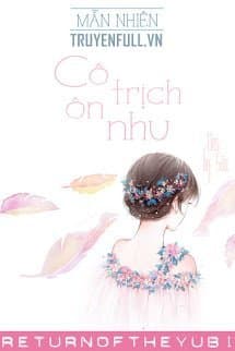 Cô Trịch Ơn Nhu - Hình ảnh, tính cách và sức hút khó cưỡng