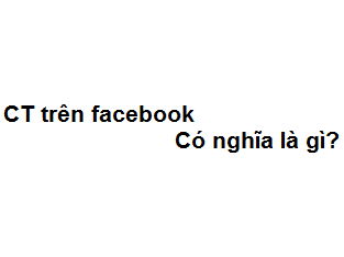 CT là gì trên Facebook?