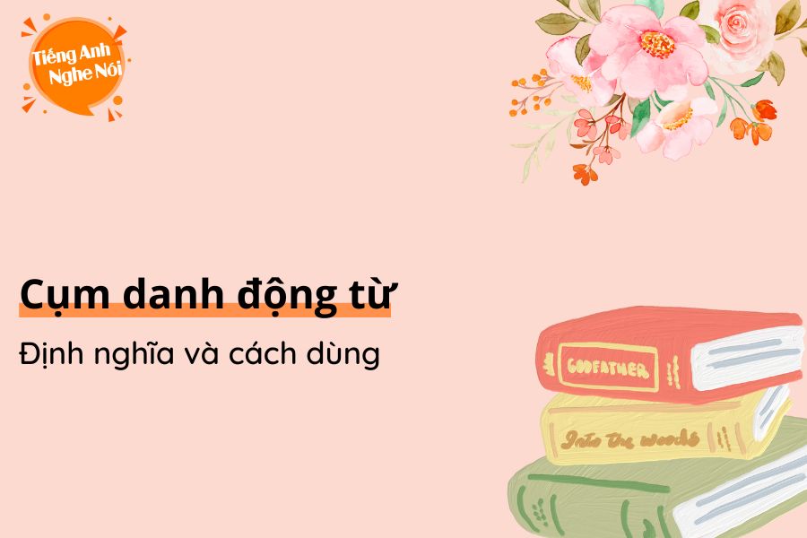 Cụm Danh Động Từ Là Gì? Ví Dụ Và Cách Sử Dụng