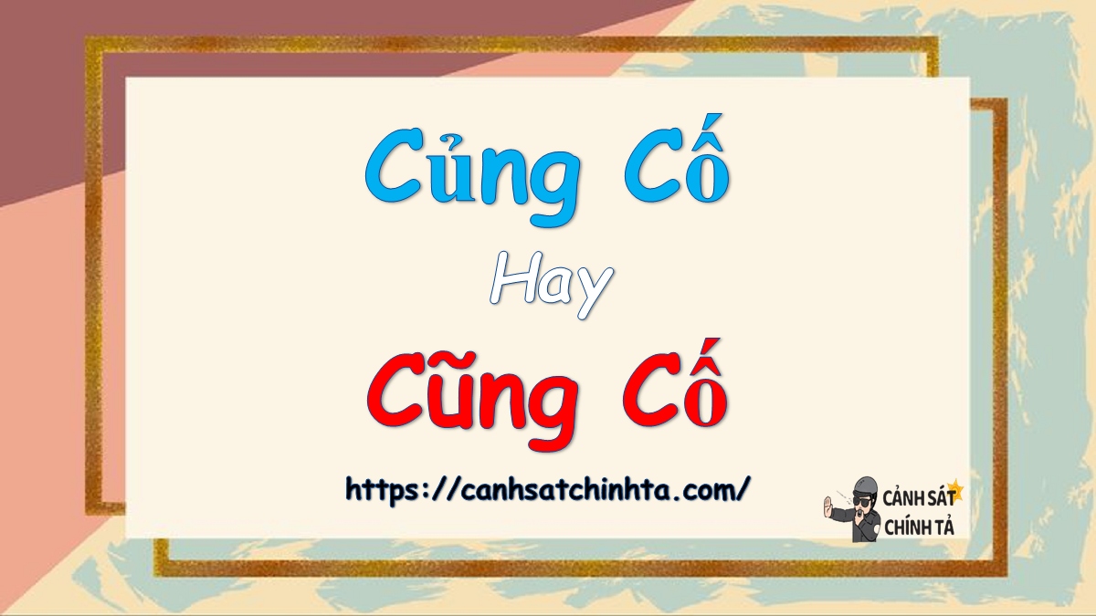 Củng cố hay Cũng cố?