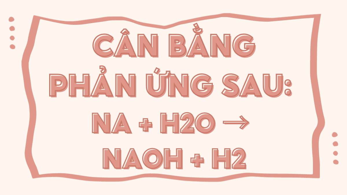 Phản ứng Na + H2O = NaOH + H2 là phản ứng gì? Gallery 1
