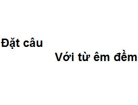 Đặt Câu Với Từ "Êm Đềm"
