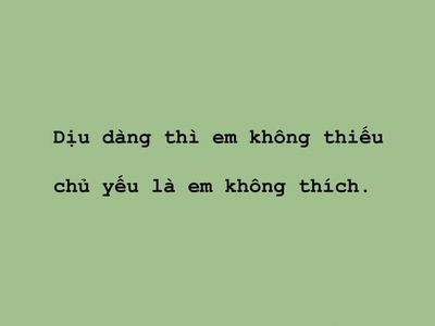 Dịu dàng thì em không thiếu, chủ yếu là em không thích