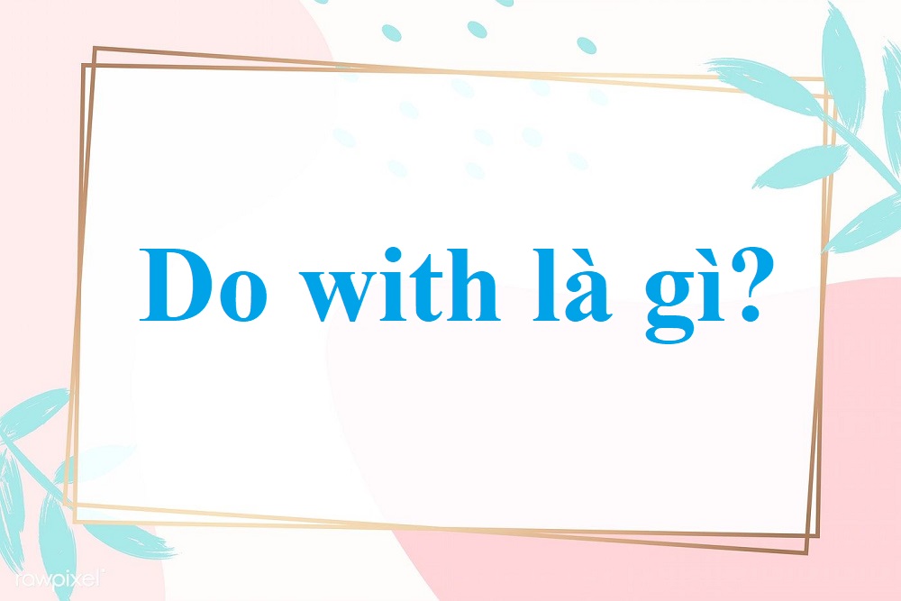 Do With Là Gì? Gallery 2