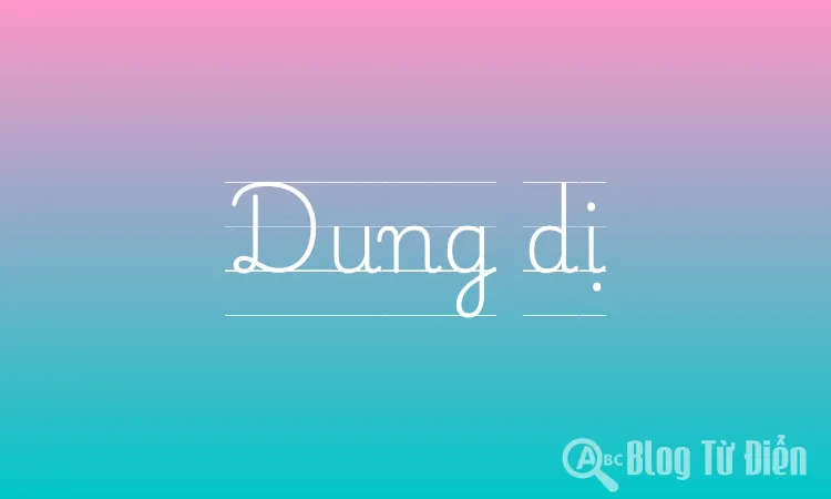 Dung Dị Là Gì?