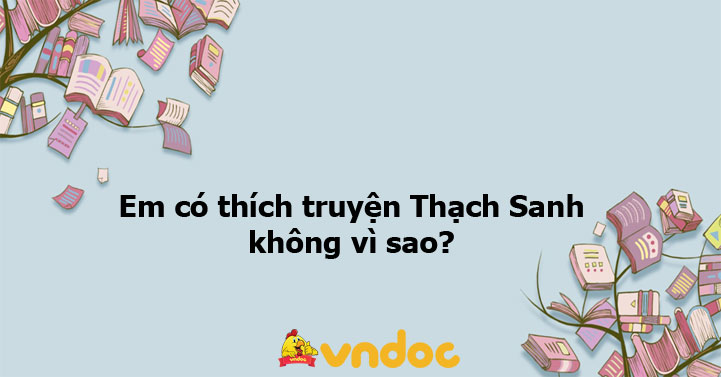 Em có thích truyện Thạch Sanh không? Vì sao?