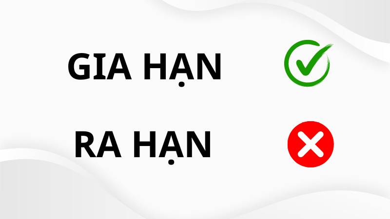 Gia hạn hay ra hạn? Lựa chọn nào phù hợp với bạn?