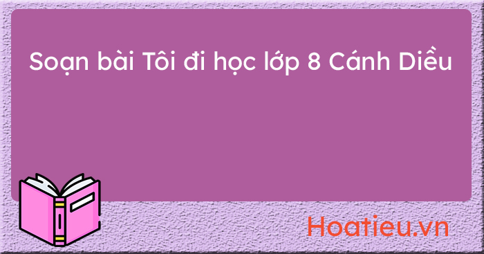 Soạn bài Tôi đi học lớp 8 Cánh Diều Gallery 2