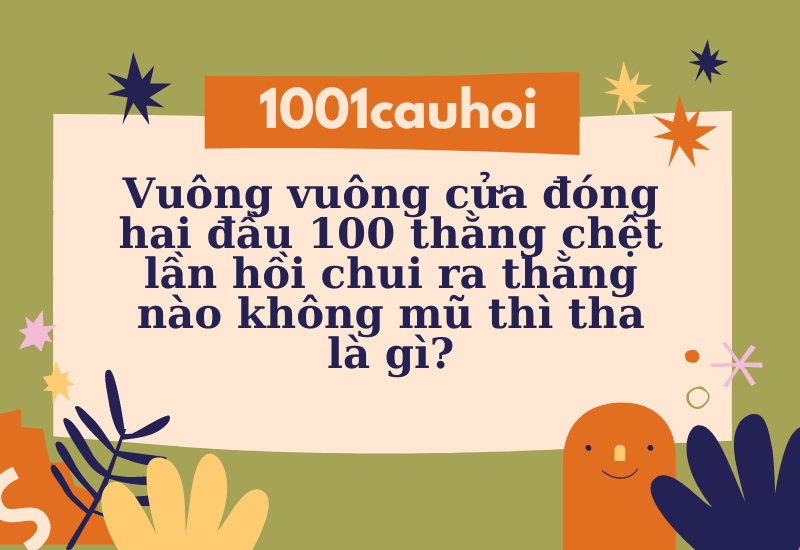 Vuông Vuông Cửa Đóng Hai Đầu 100 Thằng Chệt Lần Hồi Chui Ra Thằng Nào Không Mũ Thì Tha Gallery 1