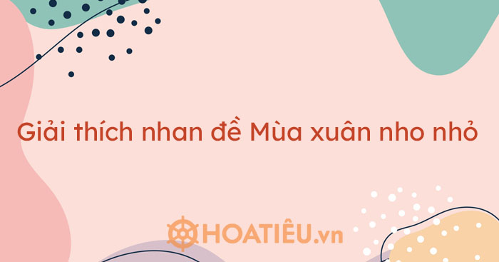 Giải thích nhan đề Mùa xuân nho nhỏ